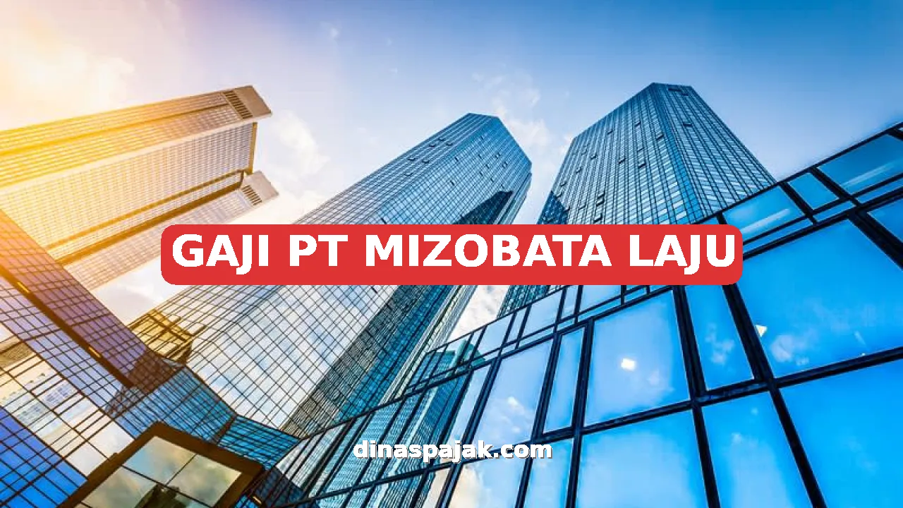 GAJI PT MIZOBATA LAJU
