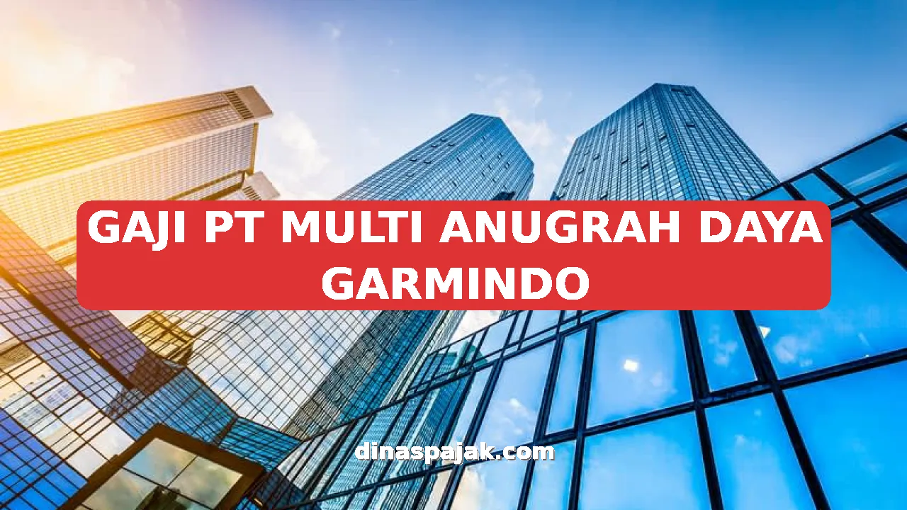 GAJI PT MULTI ANUGRAH DAYA GARMINDO