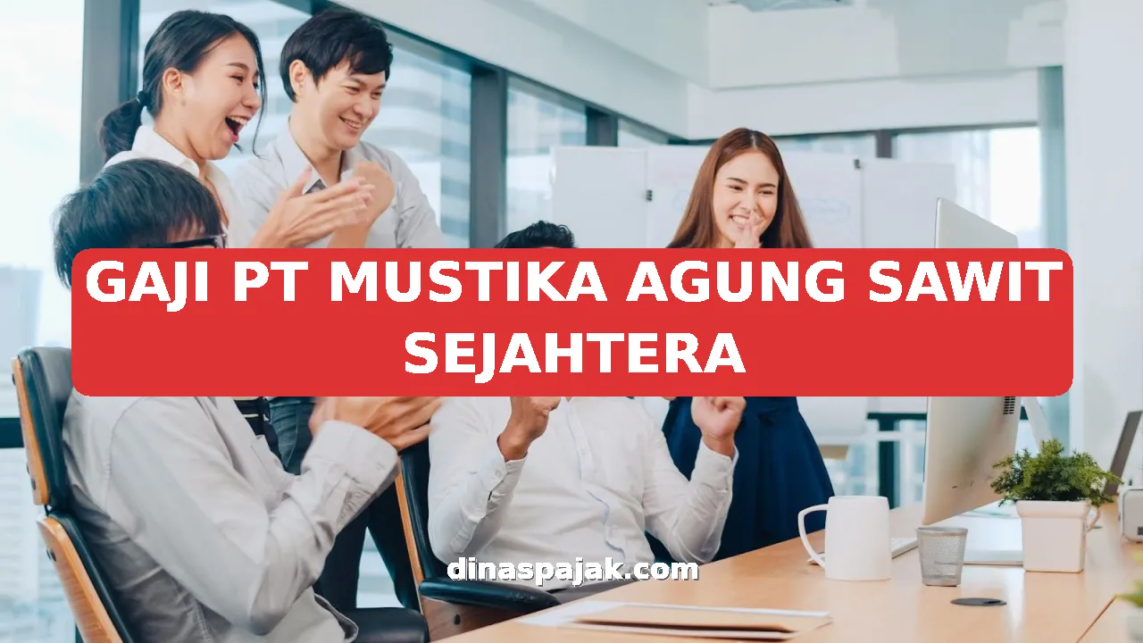 GAJI PT MUSTIKA AGUNG SAWIT SEJAHTERA