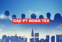 GAJI PT NOAH TEX
