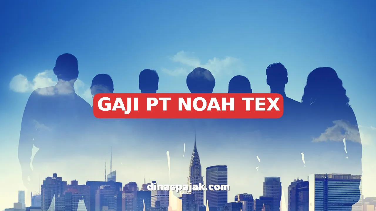 GAJI PT NOAH TEX