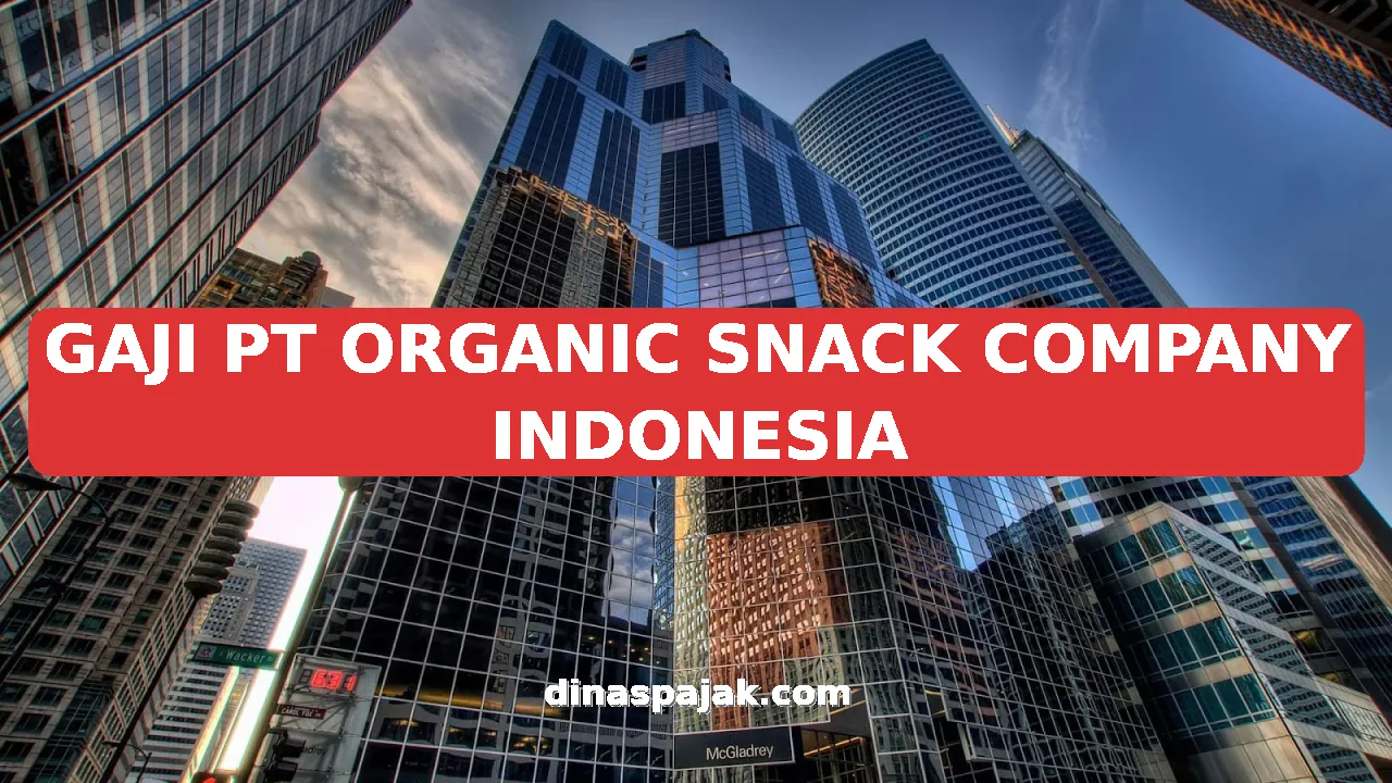 GAJI PT ORGANIC SNACK COMPANY INDONESIA
