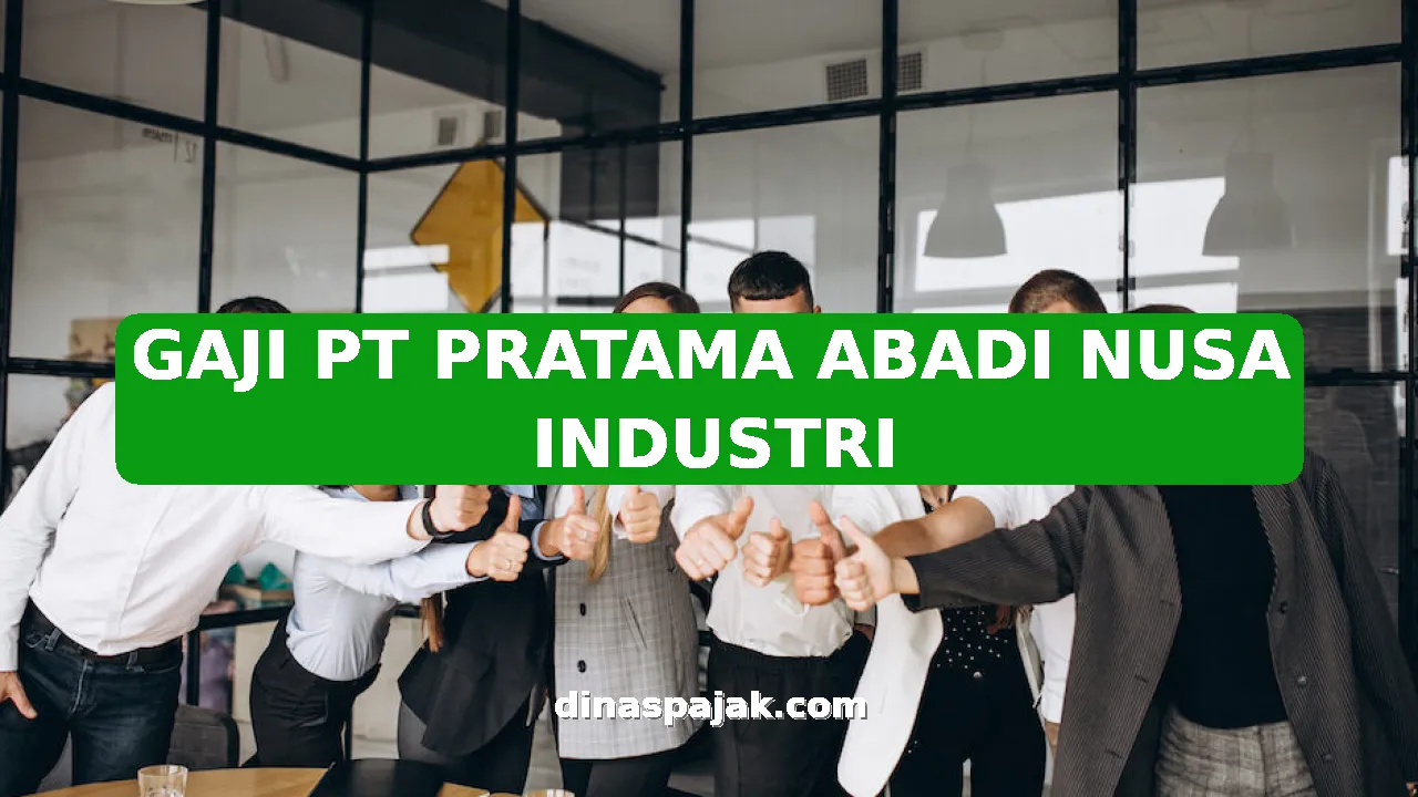 GAJI PT PRATAMA ABADI NUSA INDUSTRI