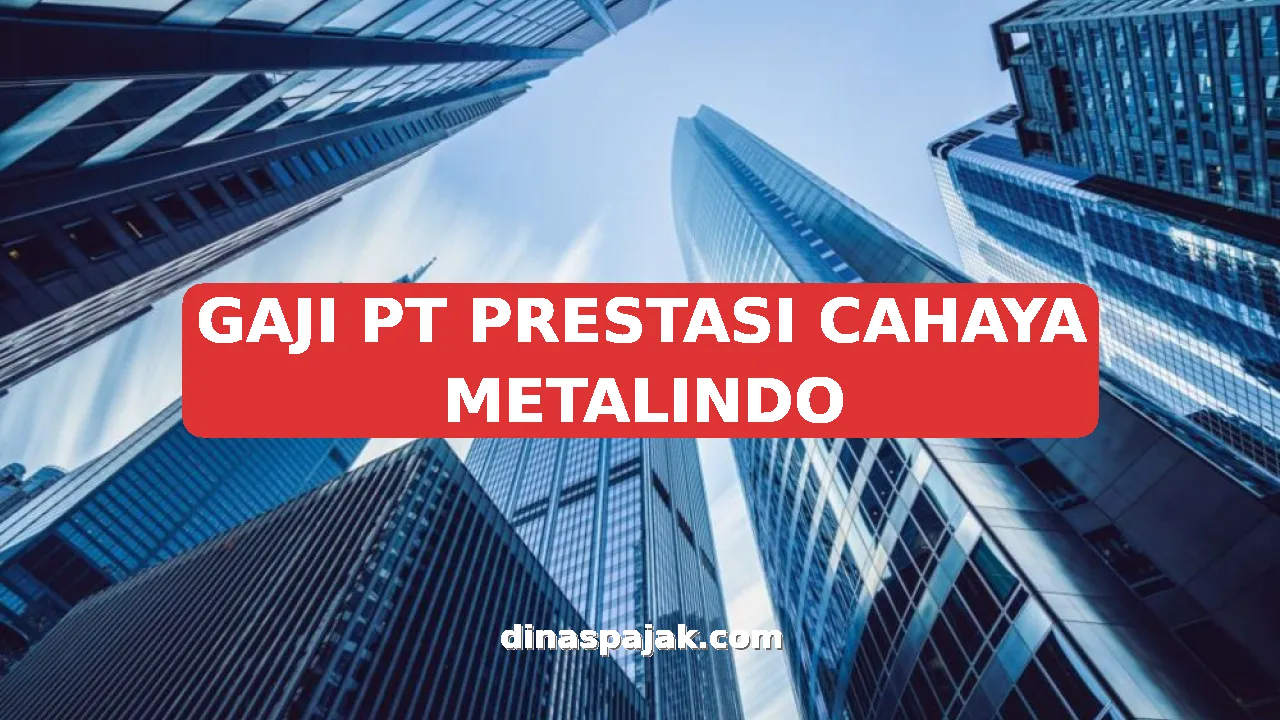 GAJI PT PRESTASI CAHAYA METALINDO