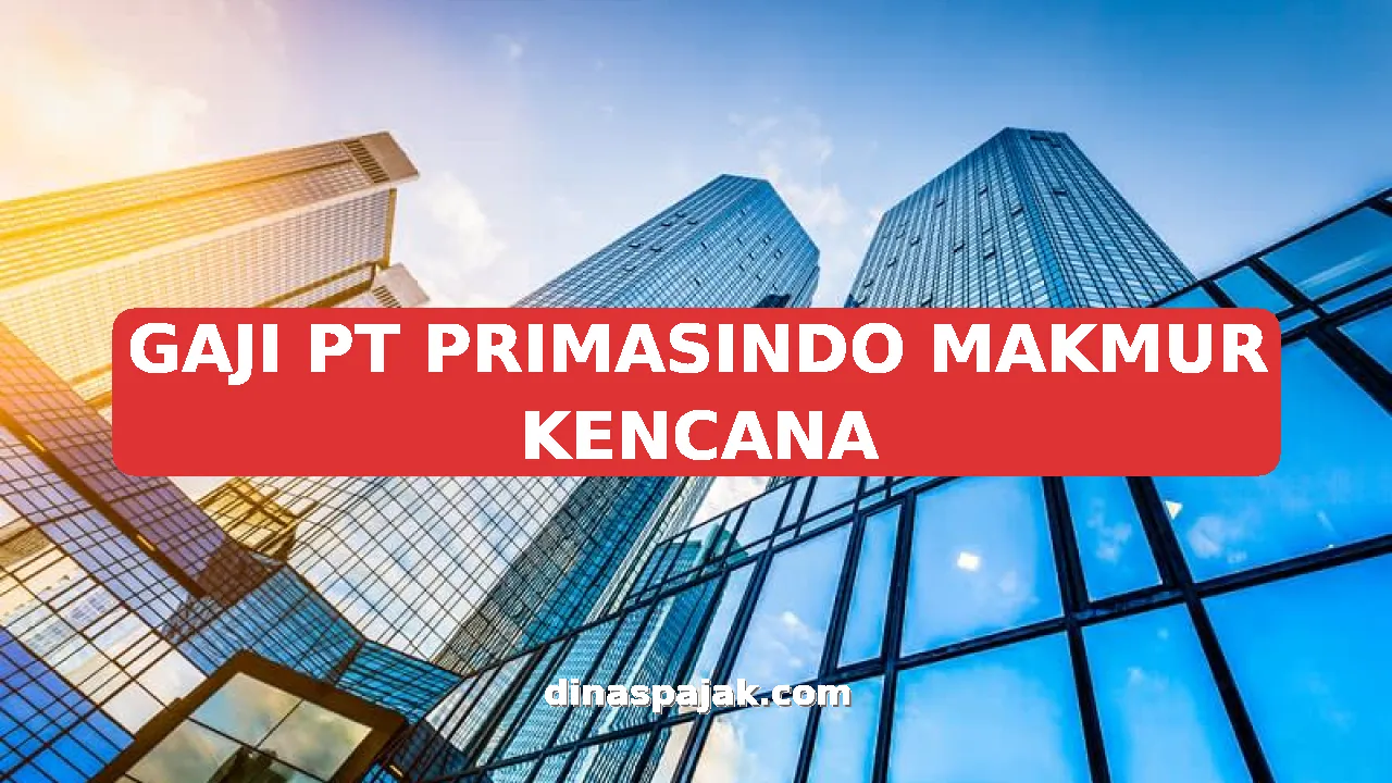 GAJI PT PRIMASINDO MAKMUR KENCANA