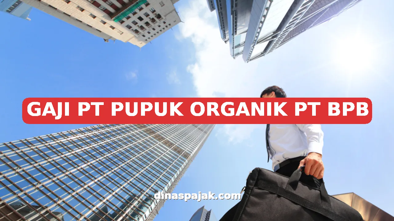 GAJI PT PUPUK ORGANIK PT BPB