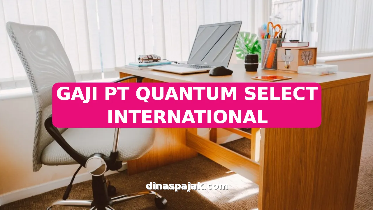 GAJI PT QUANTUM SELECT INTERNATIONAL
