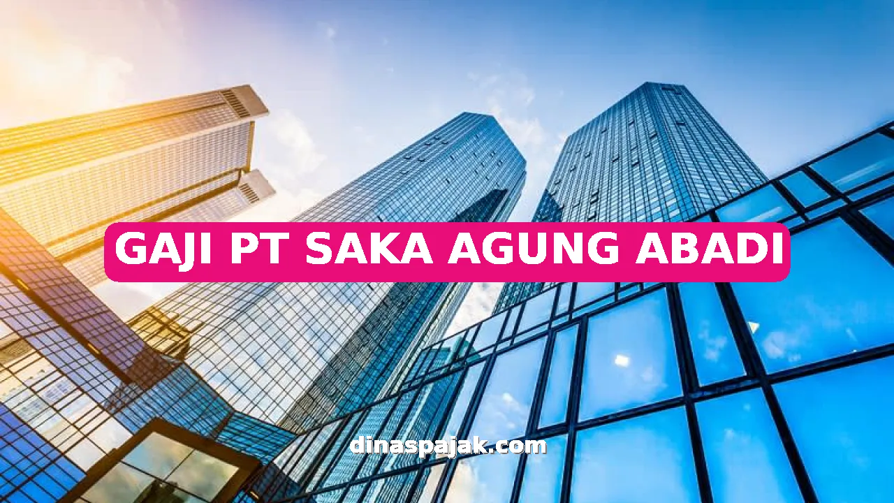 GAJI PT SAKA AGUNG ABADI