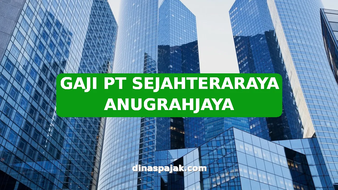 GAJI PT SEJAHTERARAYA ANUGRAHJAYA