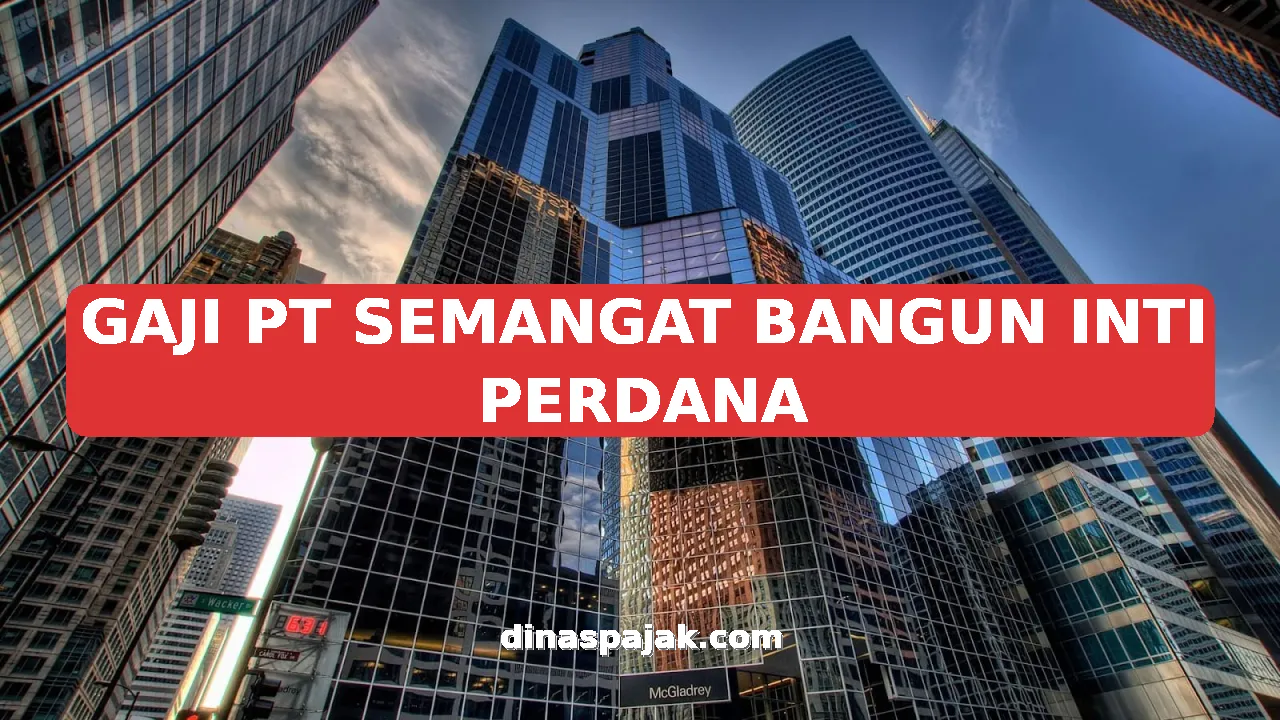 GAJI PT SEMANGAT BANGUN INTI PERDANA