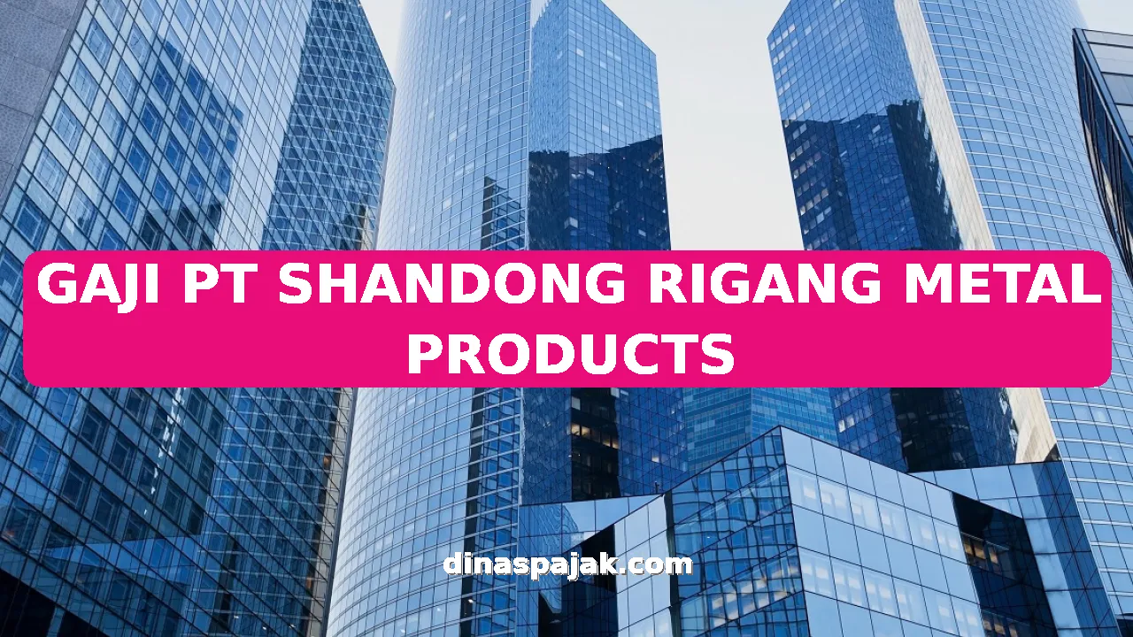 GAJI PT SHANDONG RIGANG METAL PRODUCTS