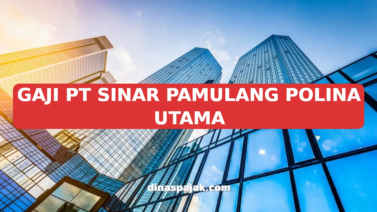 GAJI PT SINAR PAMULANG POLINA UTAMA