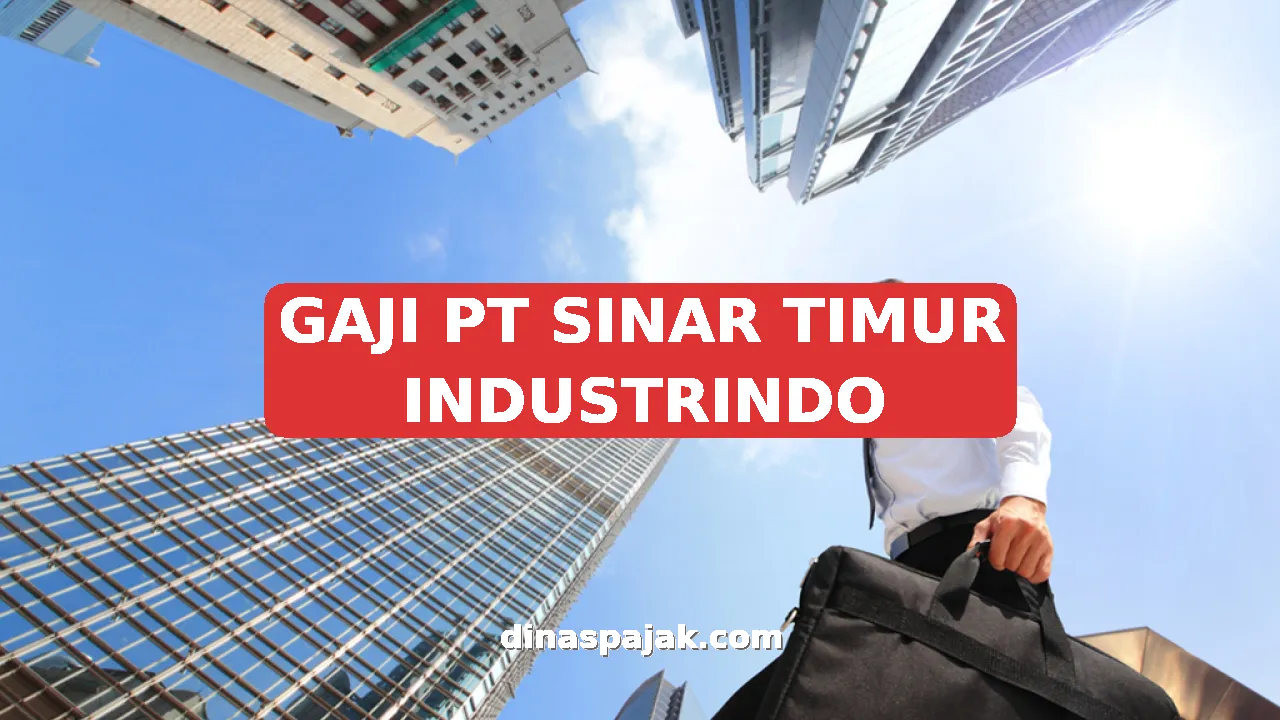 GAJI PT SINAR TIMUR INDUSTRINDO