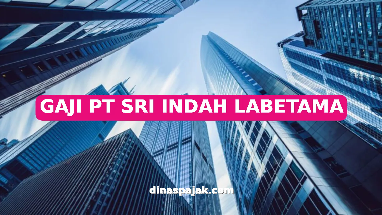 GAJI PT SRI INDAH LABETAMA