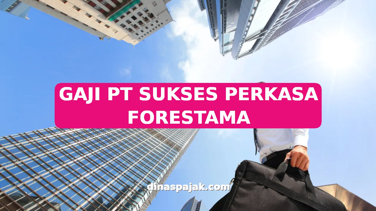 GAJI PT SUKSES PERKASA FORESTAMA