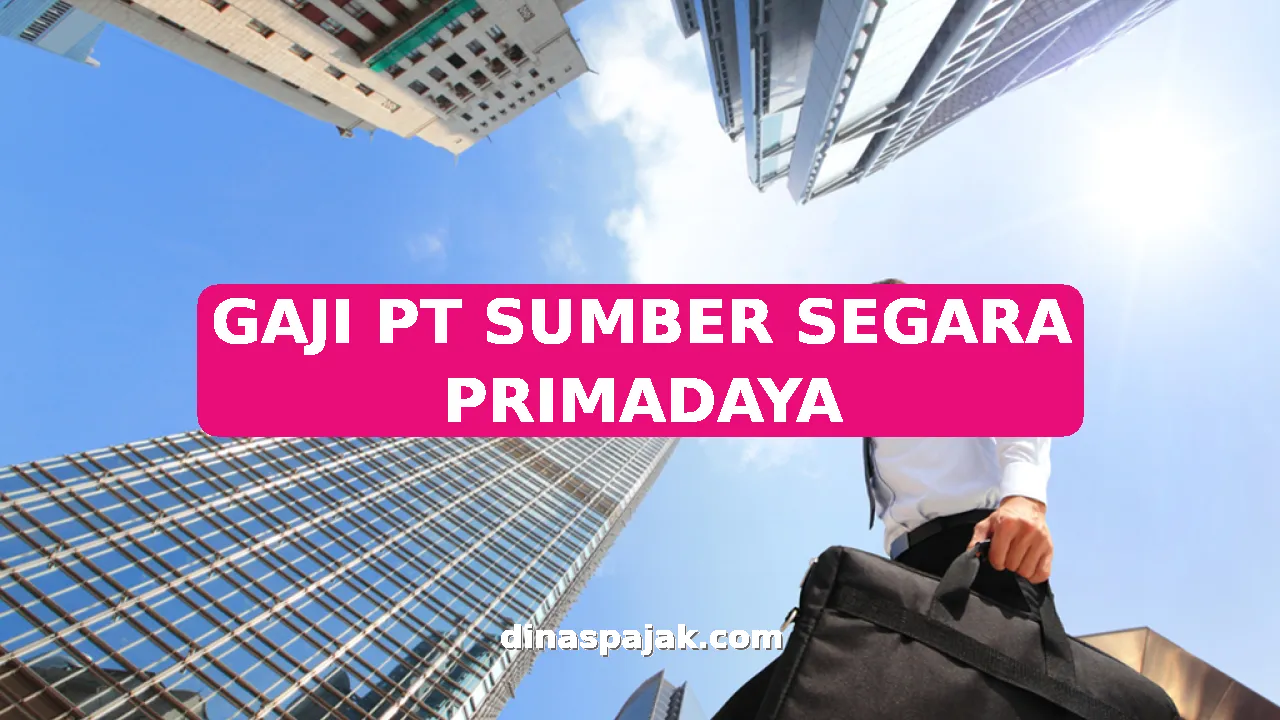 GAJI PT SUMBER SEGARA PRIMADAYA