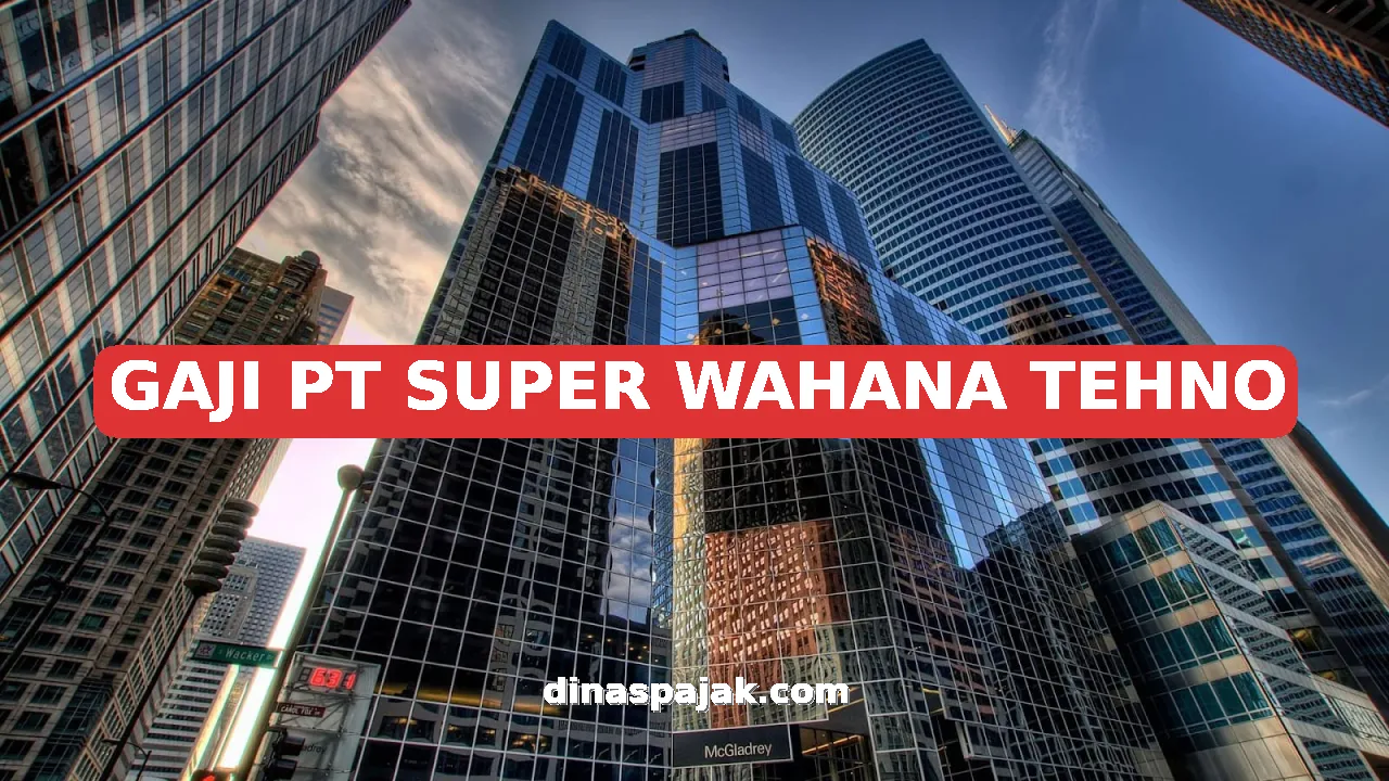GAJI PT SUPER WAHANA TEHNO