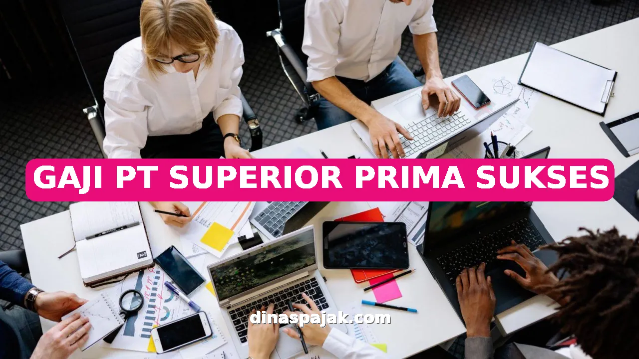GAJI PT SUPERIOR PRIMA SUKSES