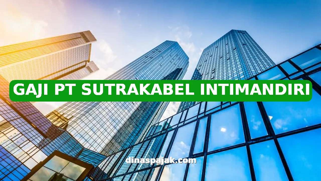 GAJI PT SUTRAKABEL INTIMANDIRI