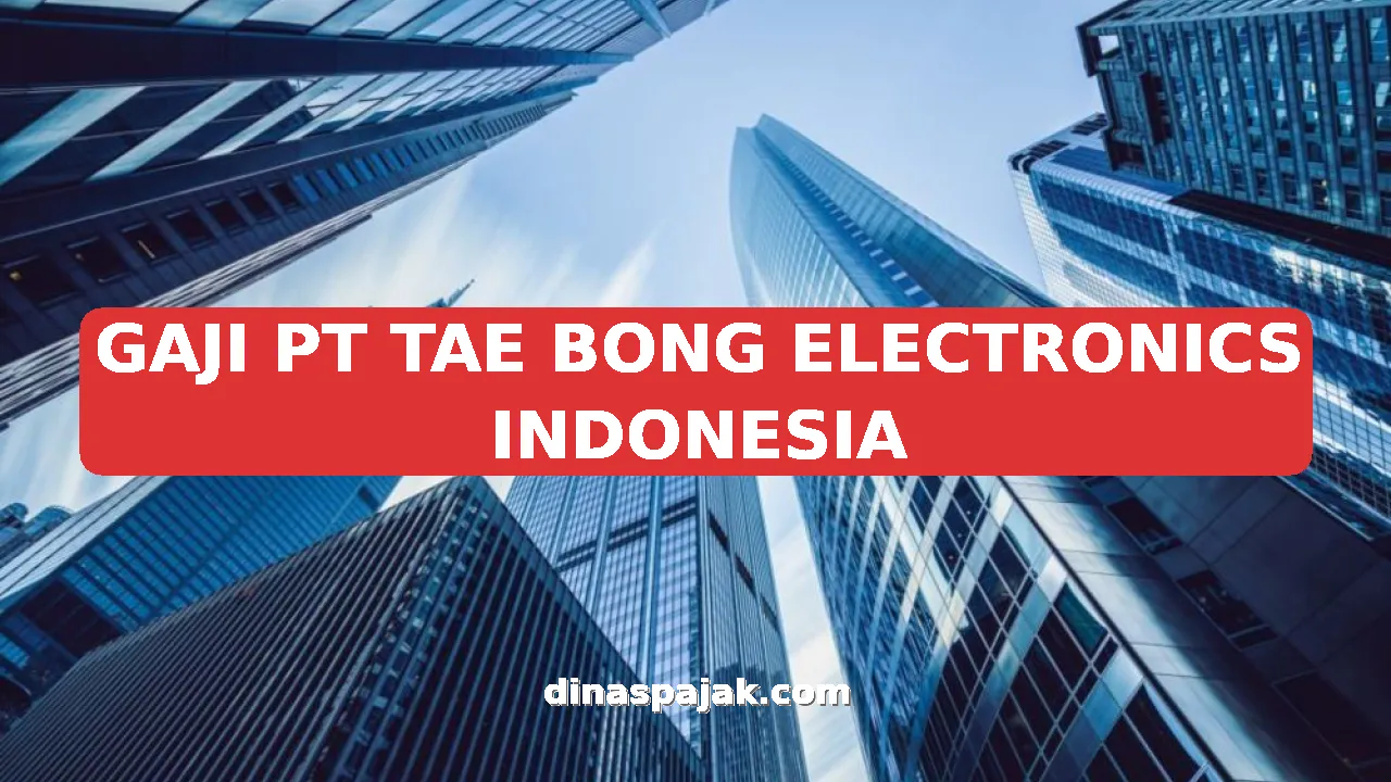 GAJI PT TAE BONG ELECTRONICS INDONESIA