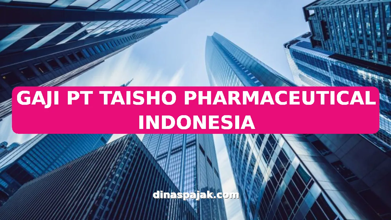 GAJI PT TAISHO PHARMACEUTICAL INDONESIA