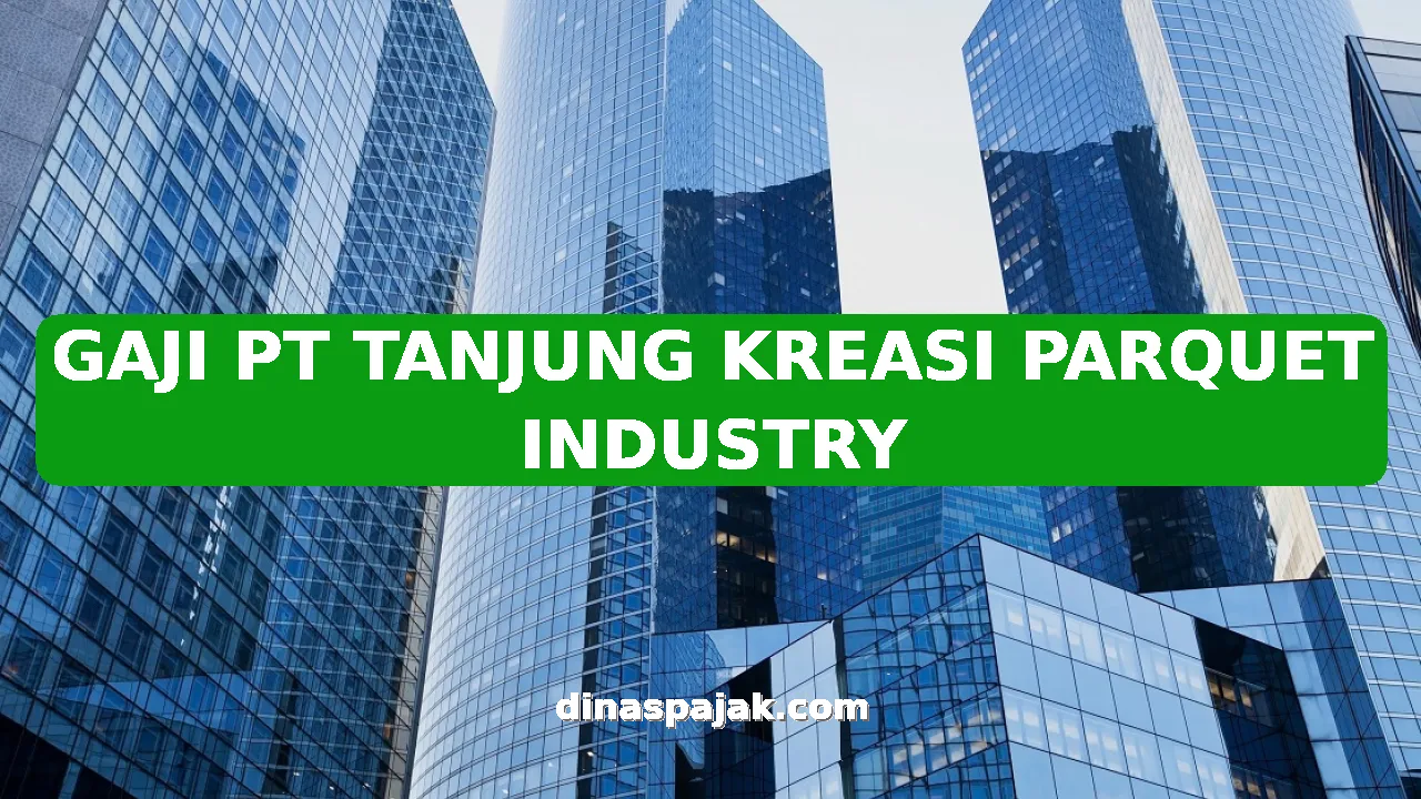 GAJI PT TANJUNG KREASI PARQUET INDUSTRY