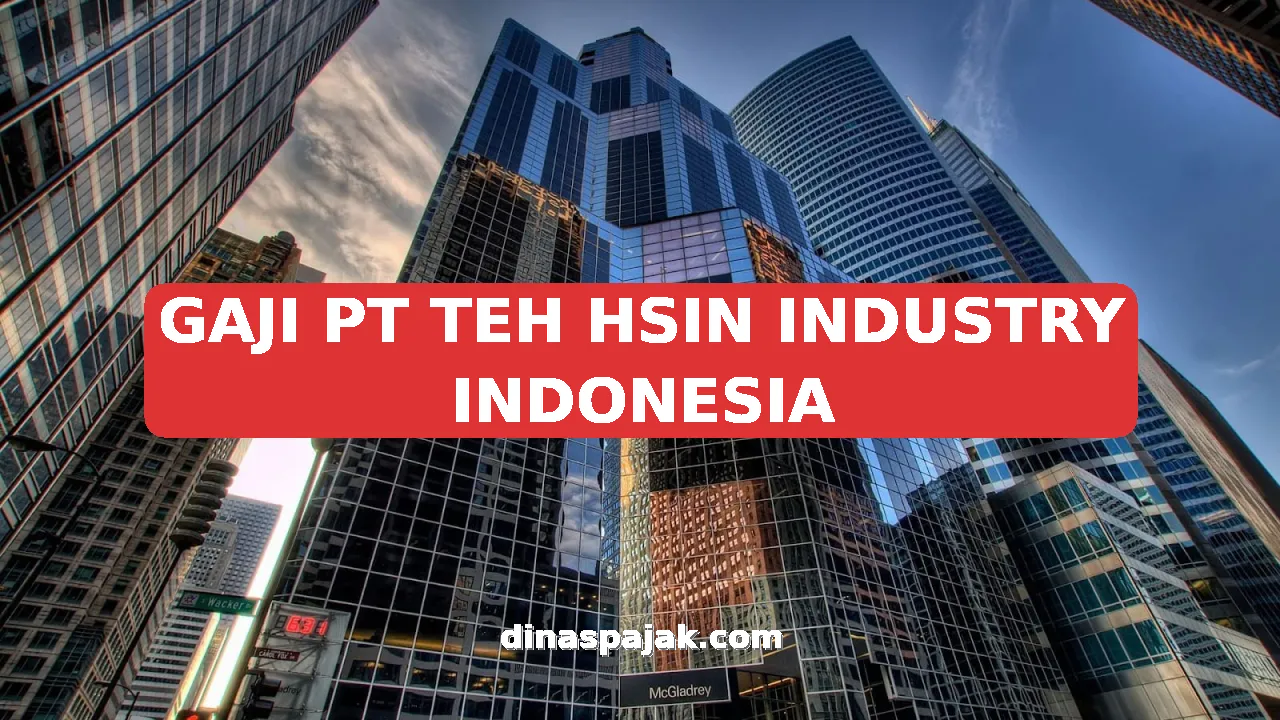 GAJI PT TEH HSIN INDUSTRY INDONESIA