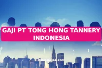 GAJI PT TONG HONG TANNERY INDONESIA