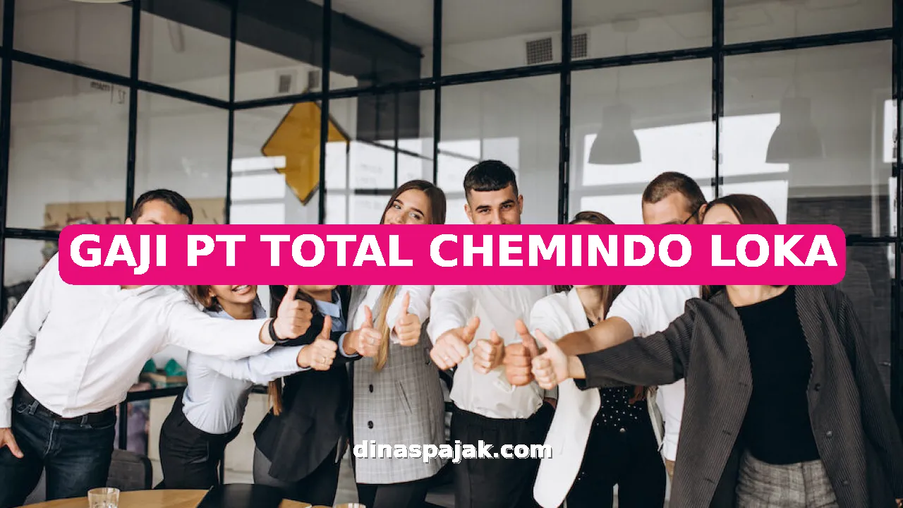 GAJI PT TOTAL CHEMINDO LOKA