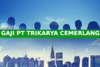 GAJI PT TRIKARYA CEMERLANG