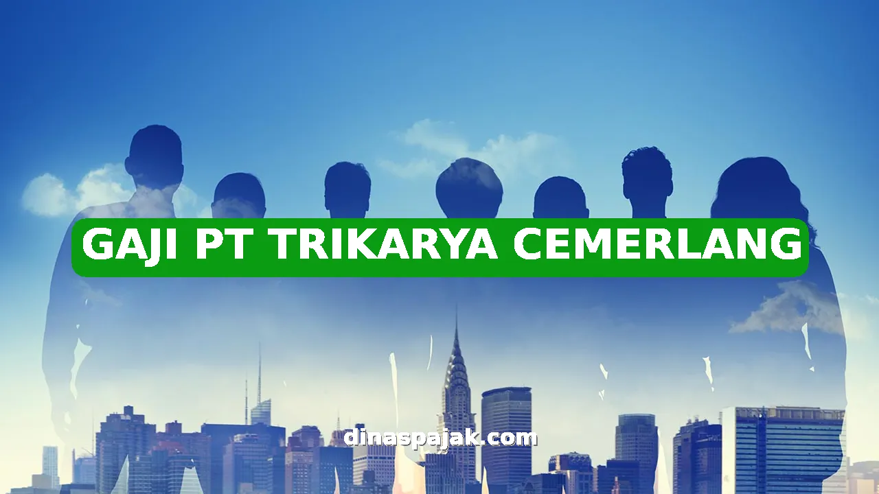 GAJI PT TRIKARYA CEMERLANG