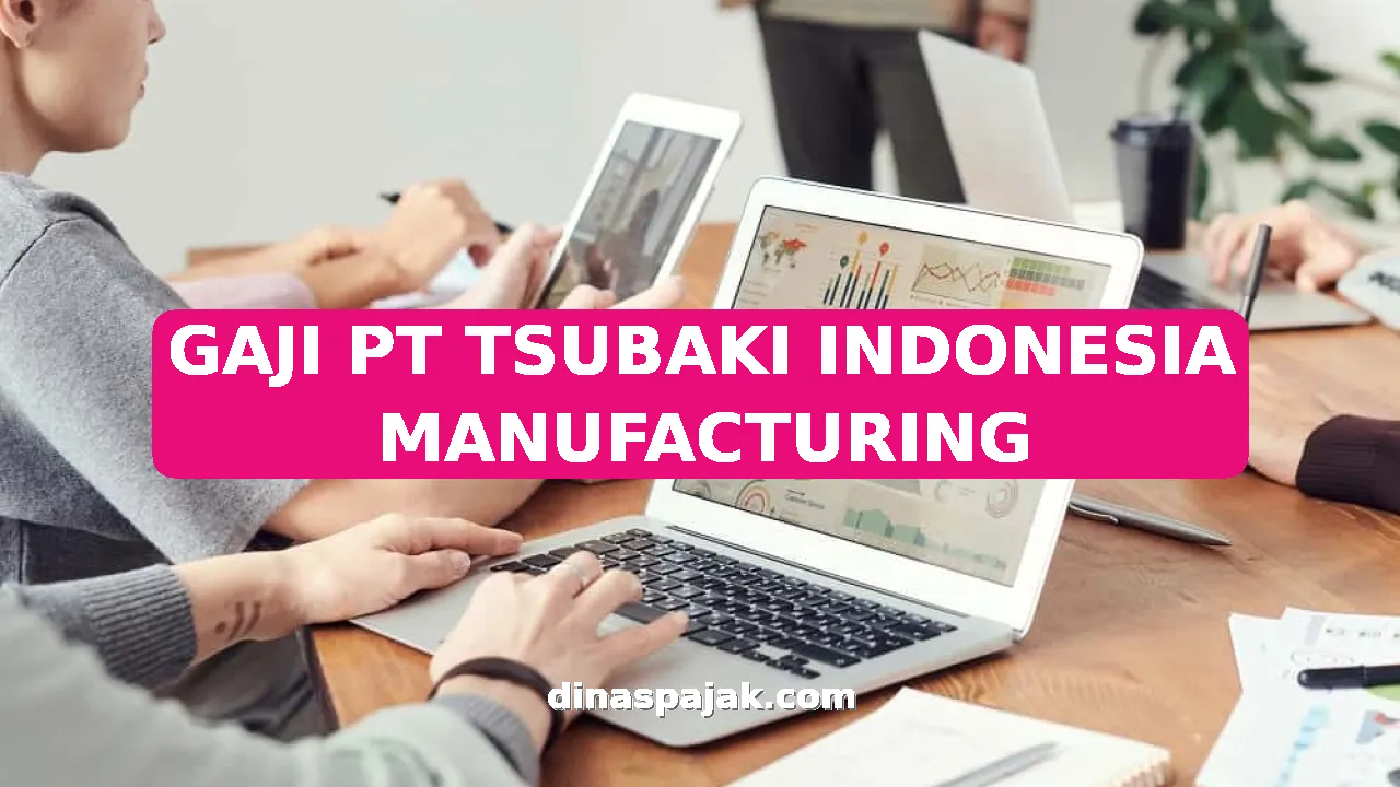 GAJI PT TSUBAKI INDONESIA MANUFACTURING