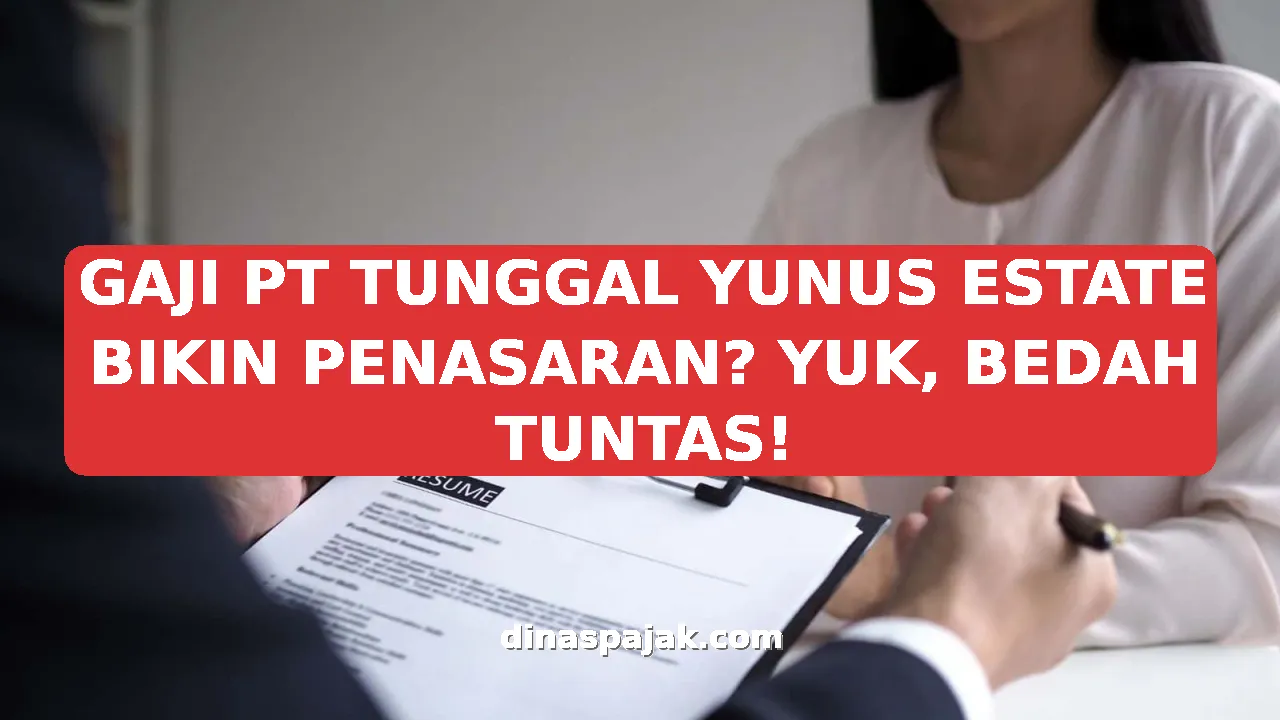 GAJI PT TUNGGAL YUNUS ESTATE BIKIN PENASARAN? YUK, BEDAH TUNTAS!