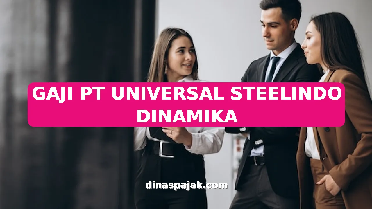 GAJI PT UNIVERSAL STEELINDO DINAMIKA