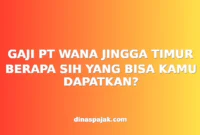 GAJI PT WANA JINGGA TIMUR BERAPA SIH YANG BISA KAMU DAPATKAN?