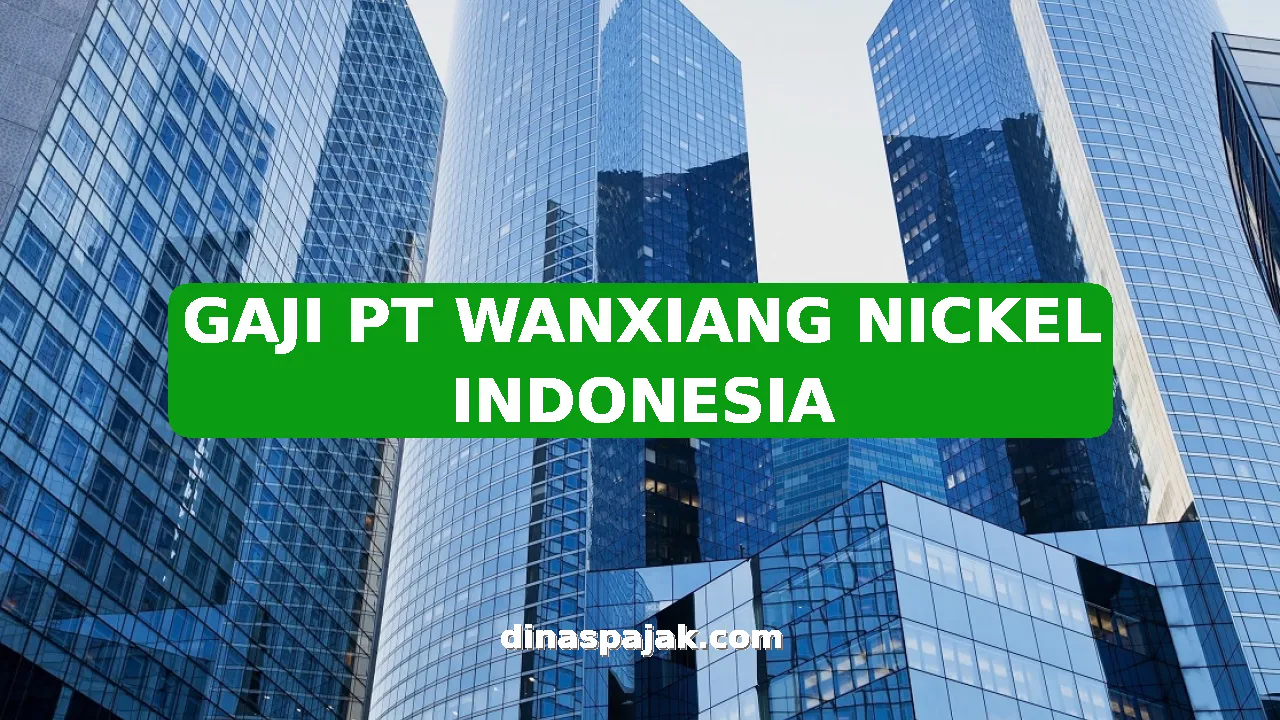 GAJI PT WANXIANG NICKEL INDONESIA