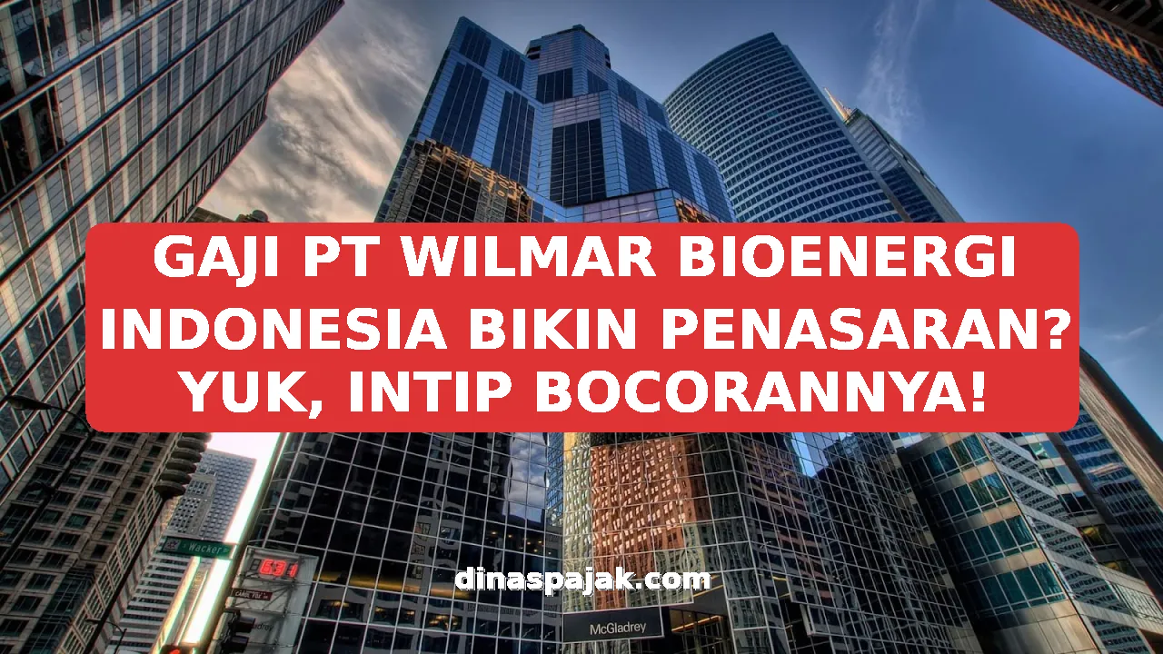 GAJI PT WILMAR BIOENERGI INDONESIA BIKIN PENASARAN? YUK, INTIP BOCORANNYA!